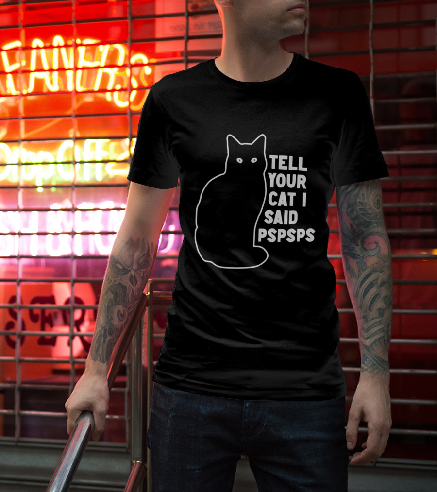 Tell Your Cat I Said Pspsps T-Shirt