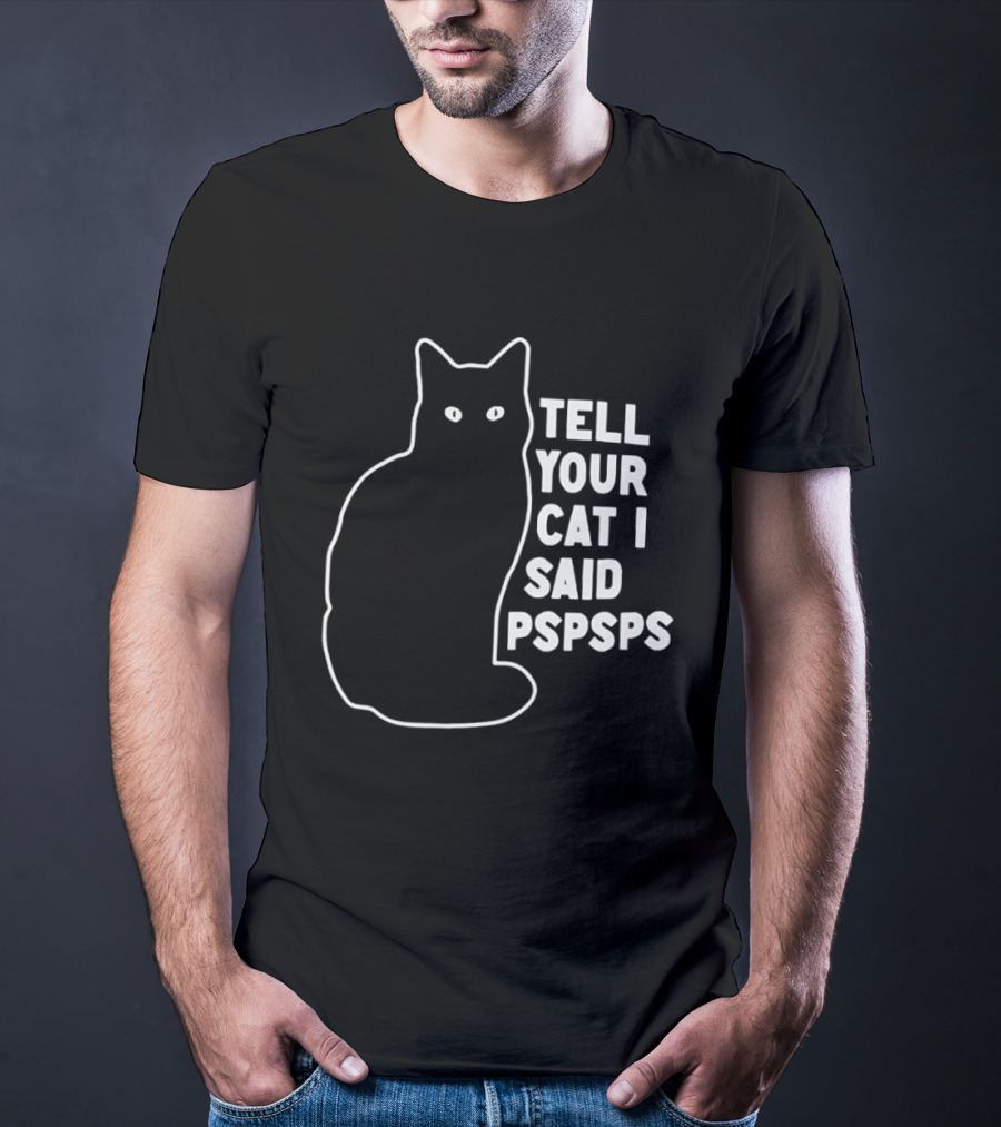 Tell Your Cat I Said Pspsps T-Shirt