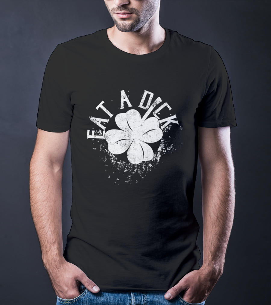 Eat A Dick Clover St. Patrick's Day T-Shirt