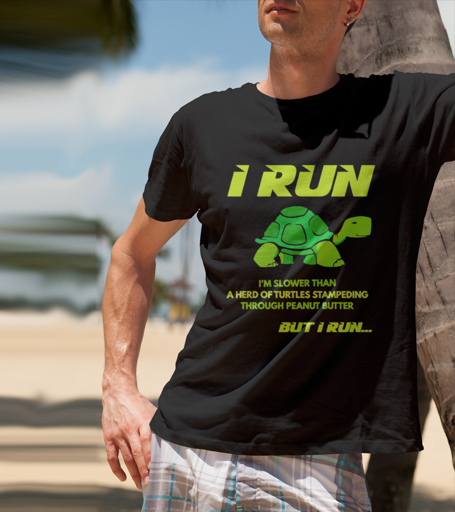 I Run Slower Than A Herd Of Turtles Stampeding Through Peanut Butter But I Run T-Shirt