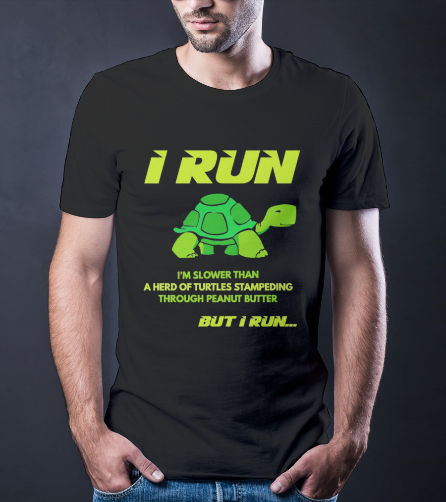 I Run Slower Than A Herd Of Turtles Stampeding Through Peanut Butter But I Run T-Shirt
