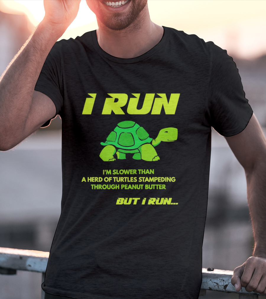 I Run Slower Than A Herd Of Turtles Stampeding Through Peanut Butter But I Run T-Shirt
