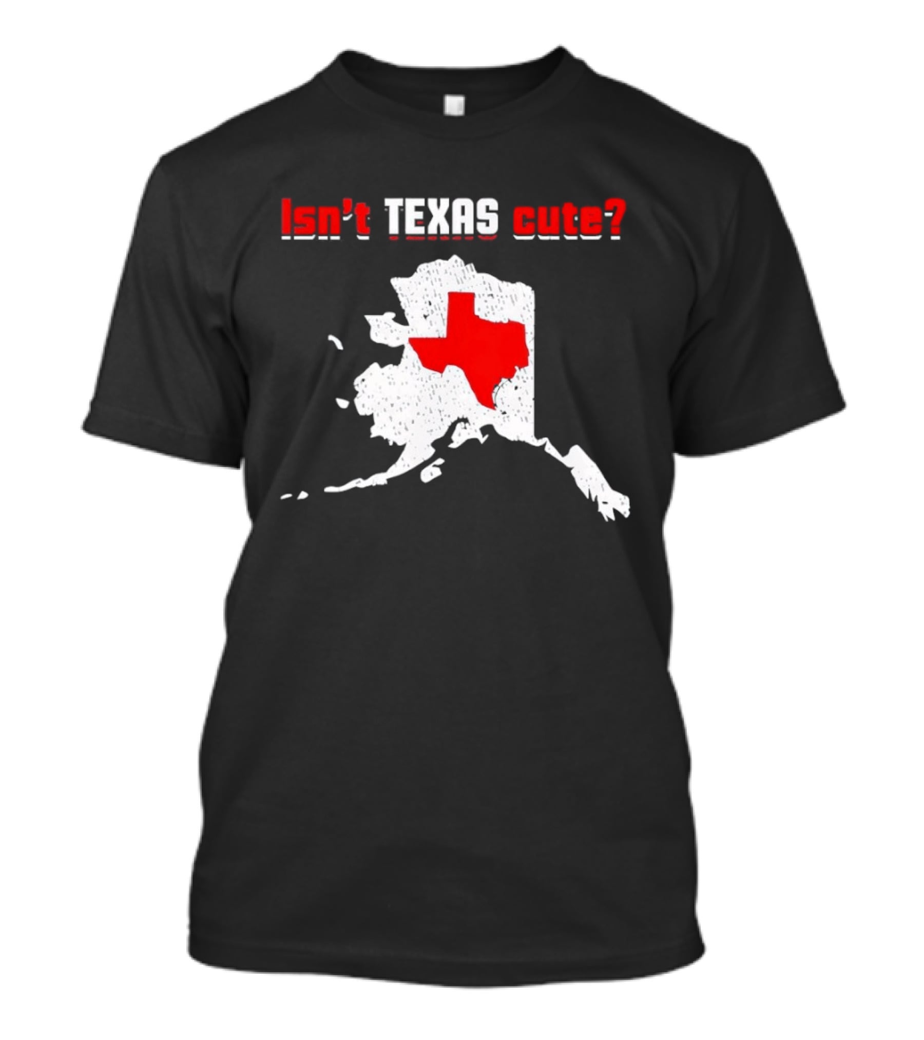Isn't Texas Cute Alaska Map Comparison Texas Shape T-Shirt