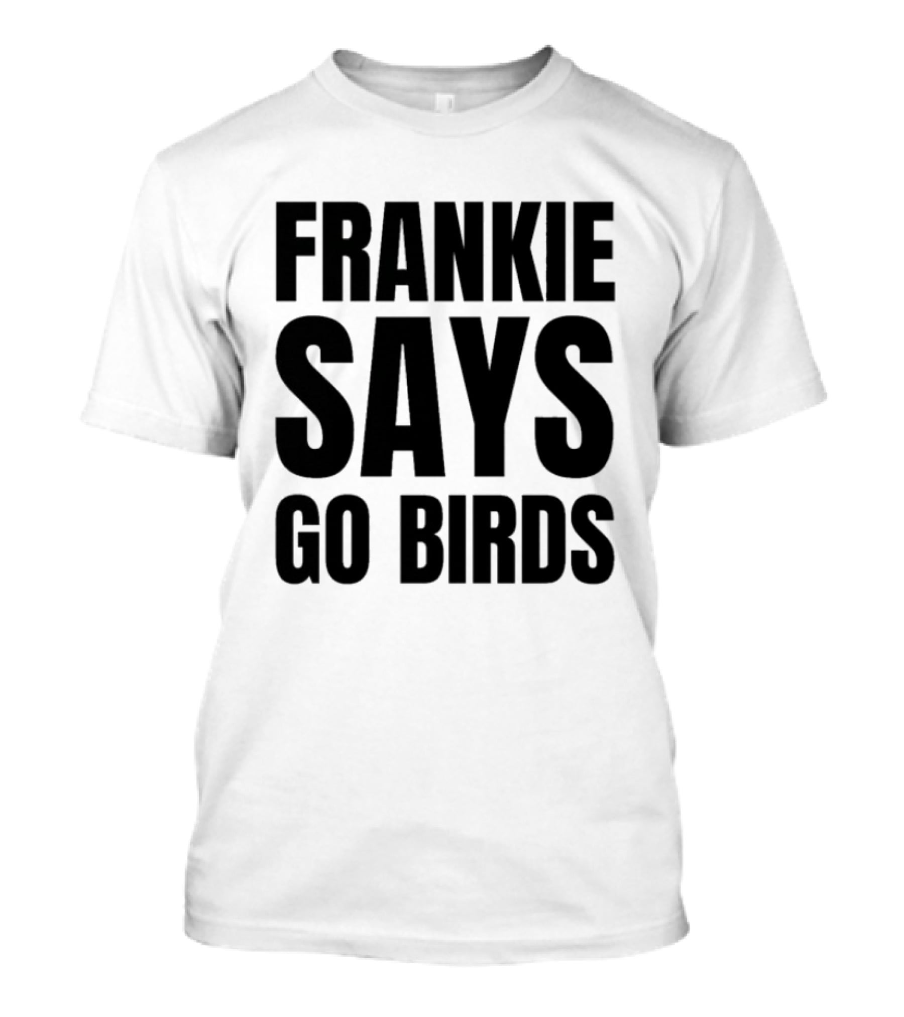 Frankie Says Go Birds Eagles Fan Rally Cry T-Shirt