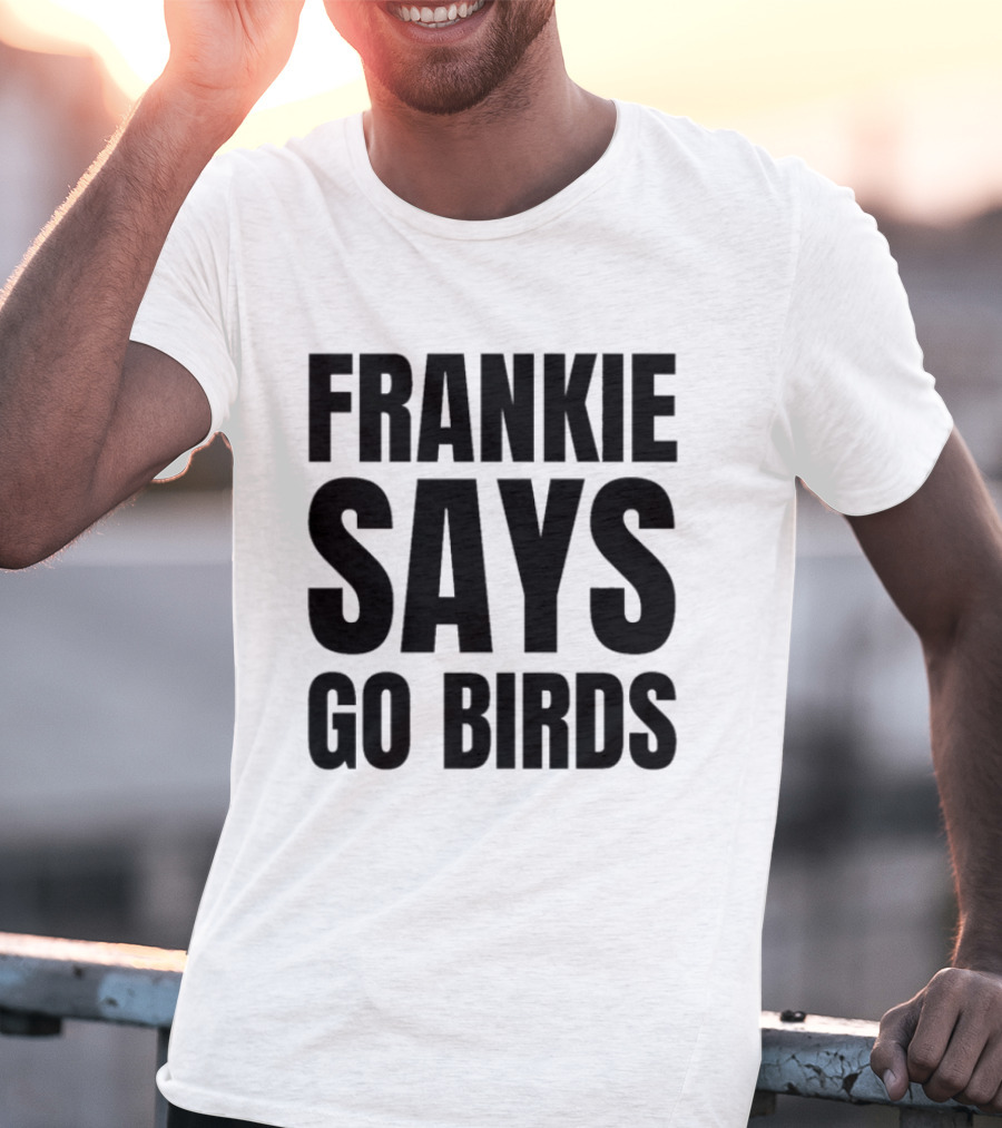 Frankie Says Go Birds Eagles Fan Rally Cry T-Shirt