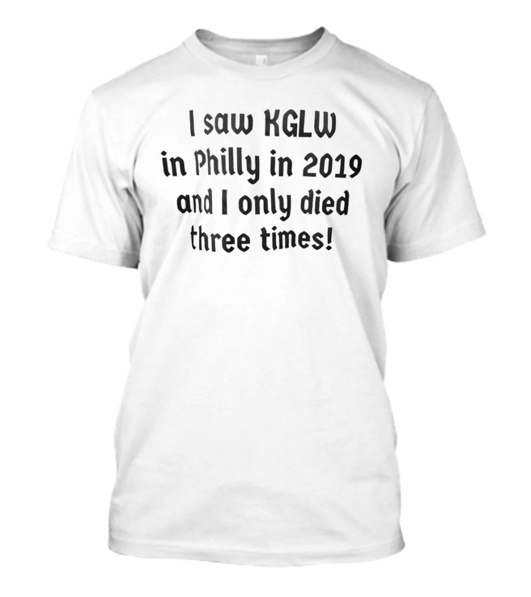 I Saw KGLW In Philly In 2019 And I Only Died Three Times T-Shirt