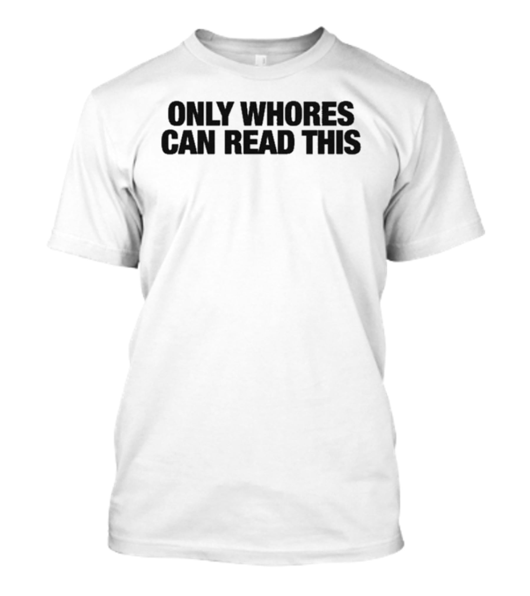 Only Whores Can Read This Text Visibility Challenge T-Shirt