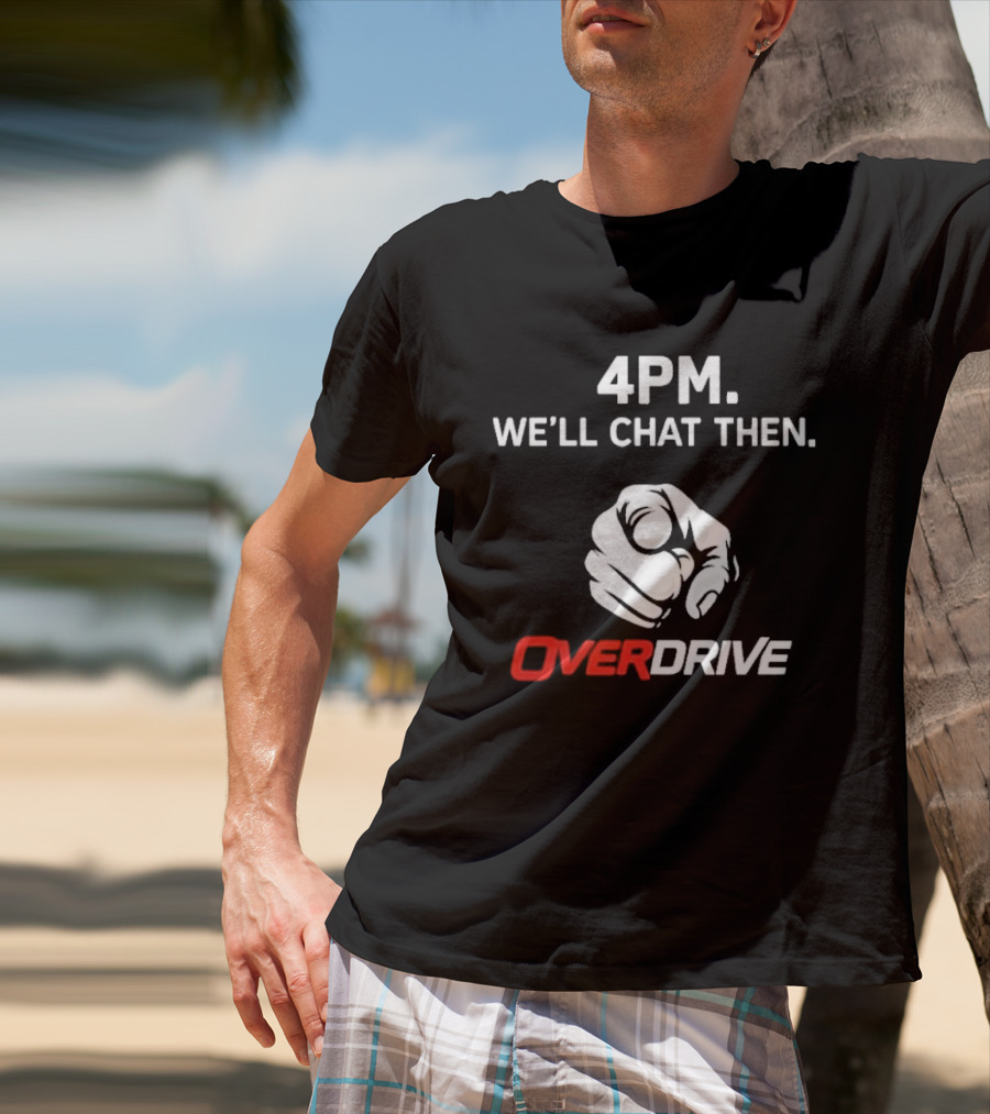 4pm We'll Chat Then Pointing Finger Overdrive T-Shirt