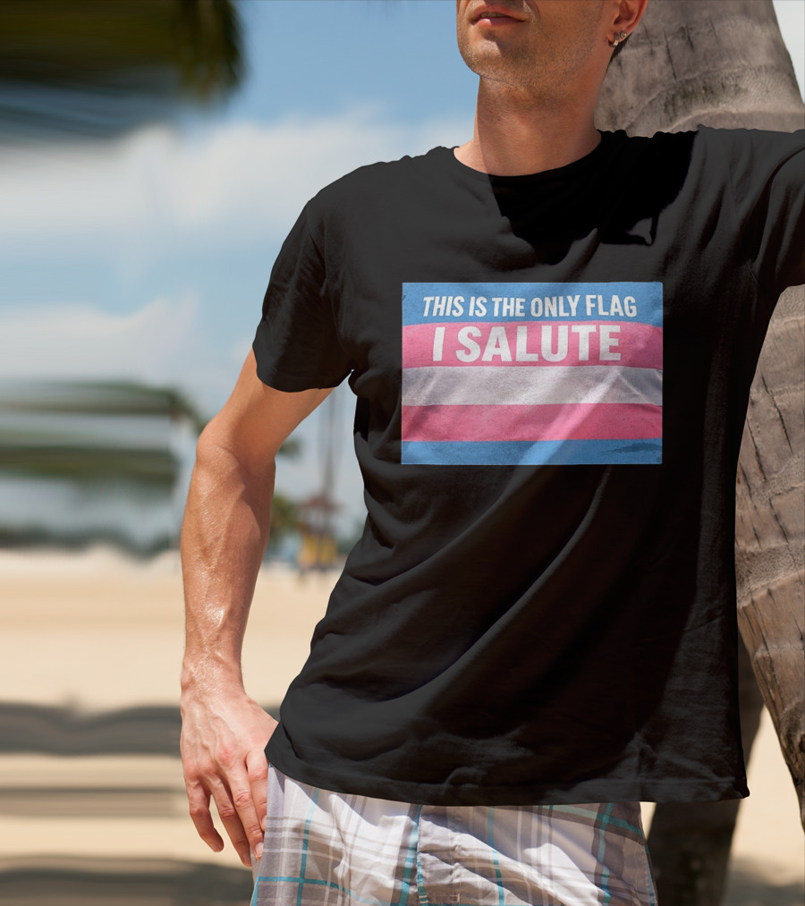 This Is The Only Flag I Salute Transgender Pride T-Shirt