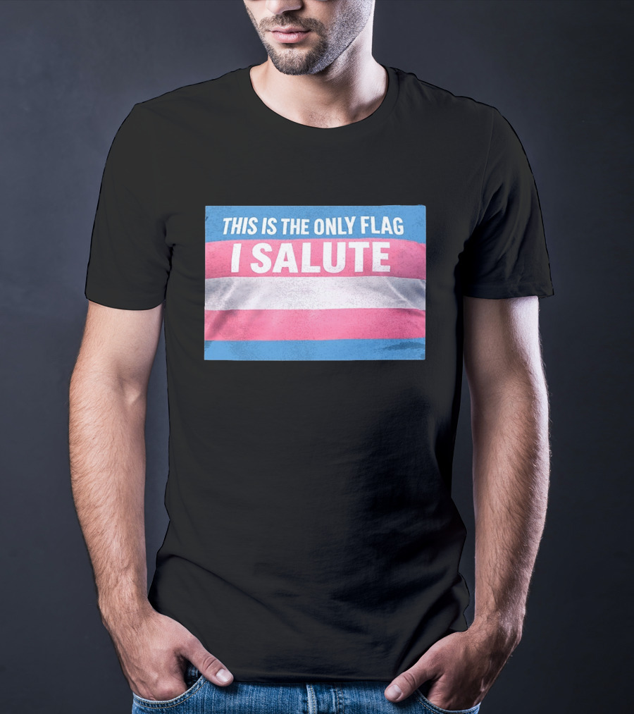 This Is The Only Flag I Salute Transgender Pride T-Shirt