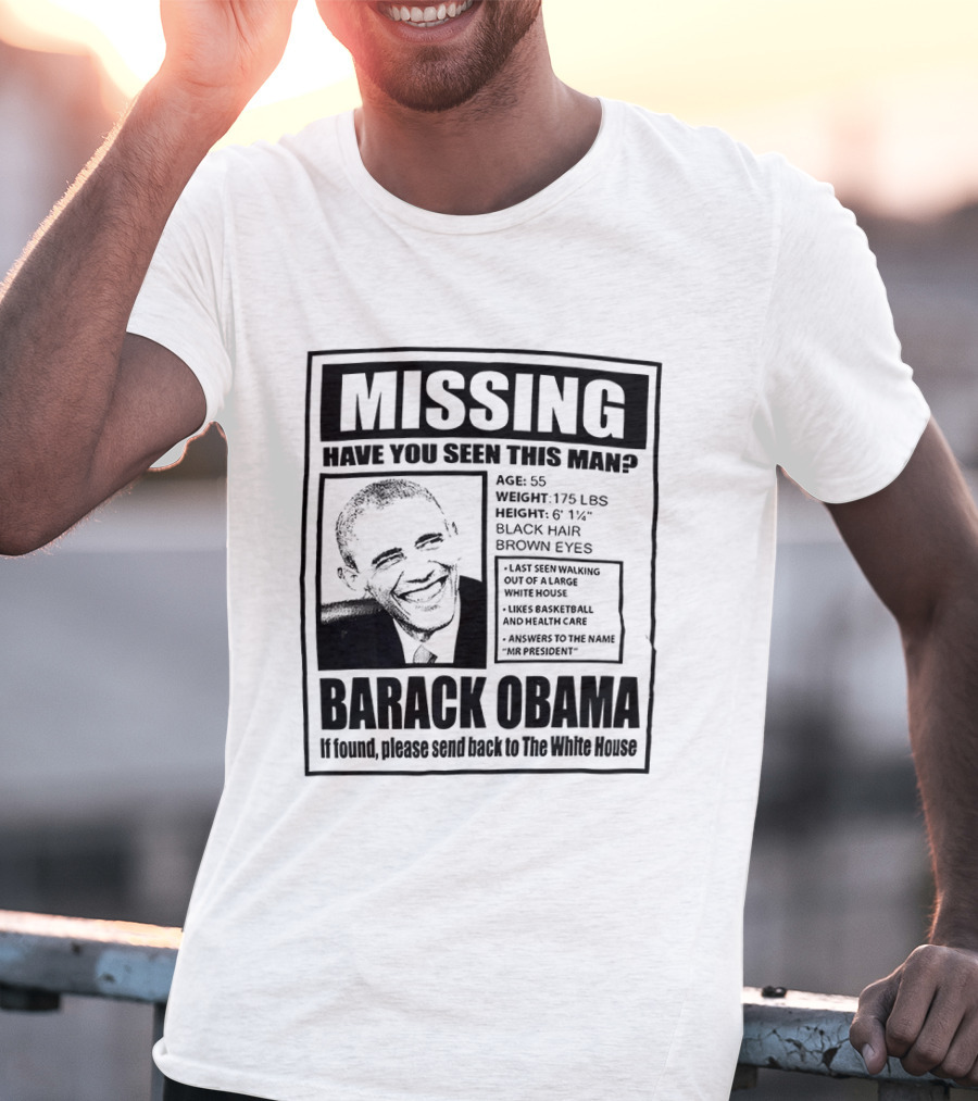 Missing Have You Seen This Man Barack Obama Send Back To White House T-Shirt