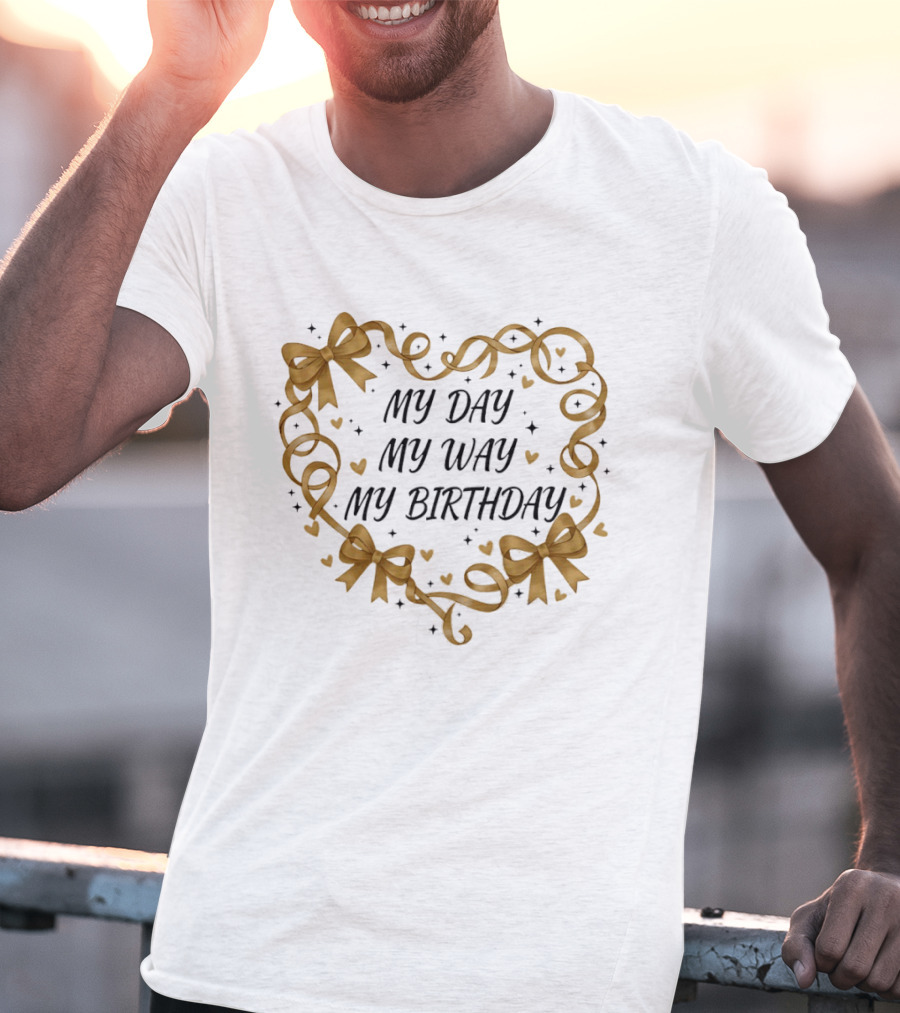 MY DAY MY WAY MY BIRTHDAY Gold Ribbon Heart Bows T-Shirt