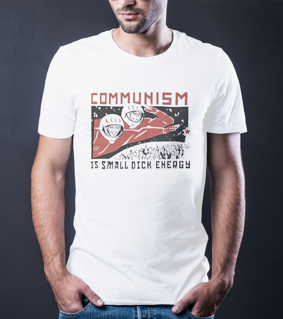 Communism Is Small Dick Energy Astronauts Saluting Red Star T-Shirt