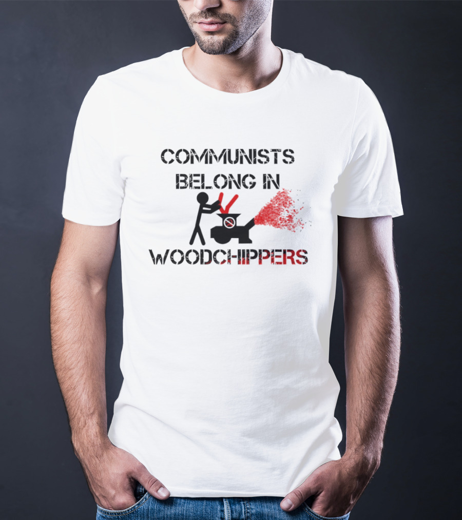 Communists Belong In Woodchippers T-Shirt