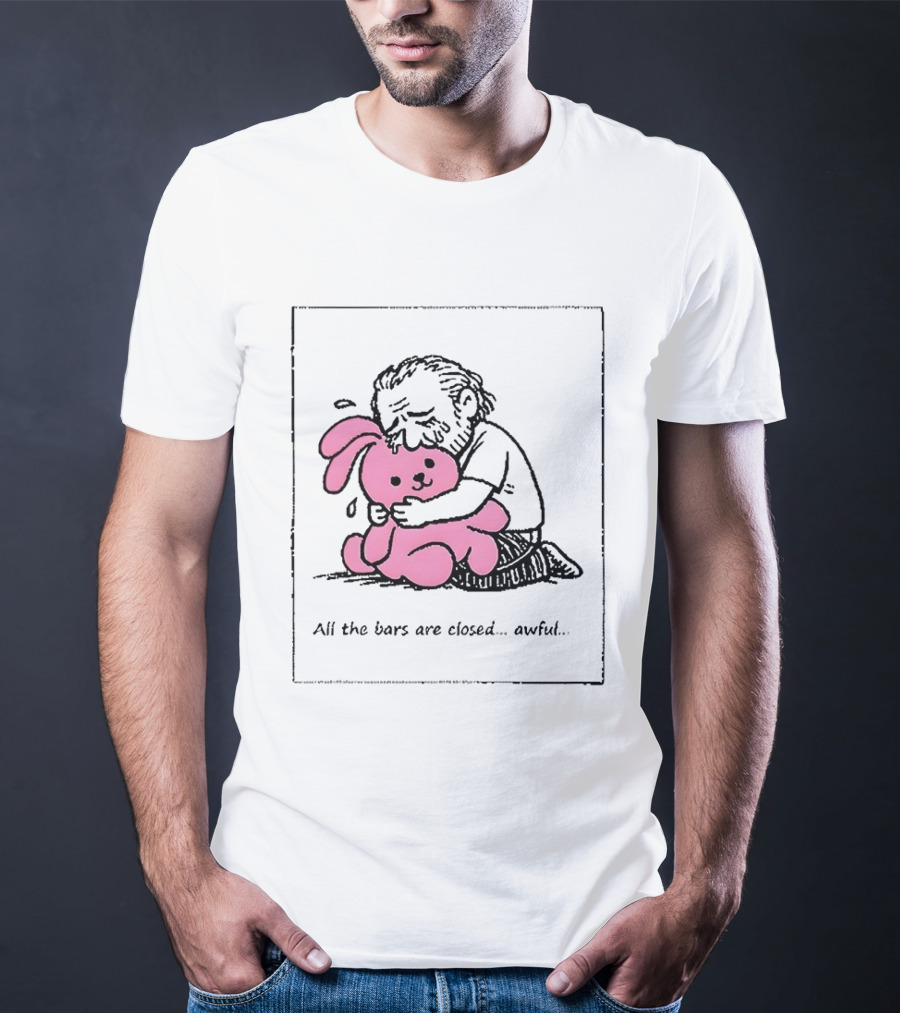 All The Bars Are Closed Awful Man Hugging Pink Bunny T-Shirt