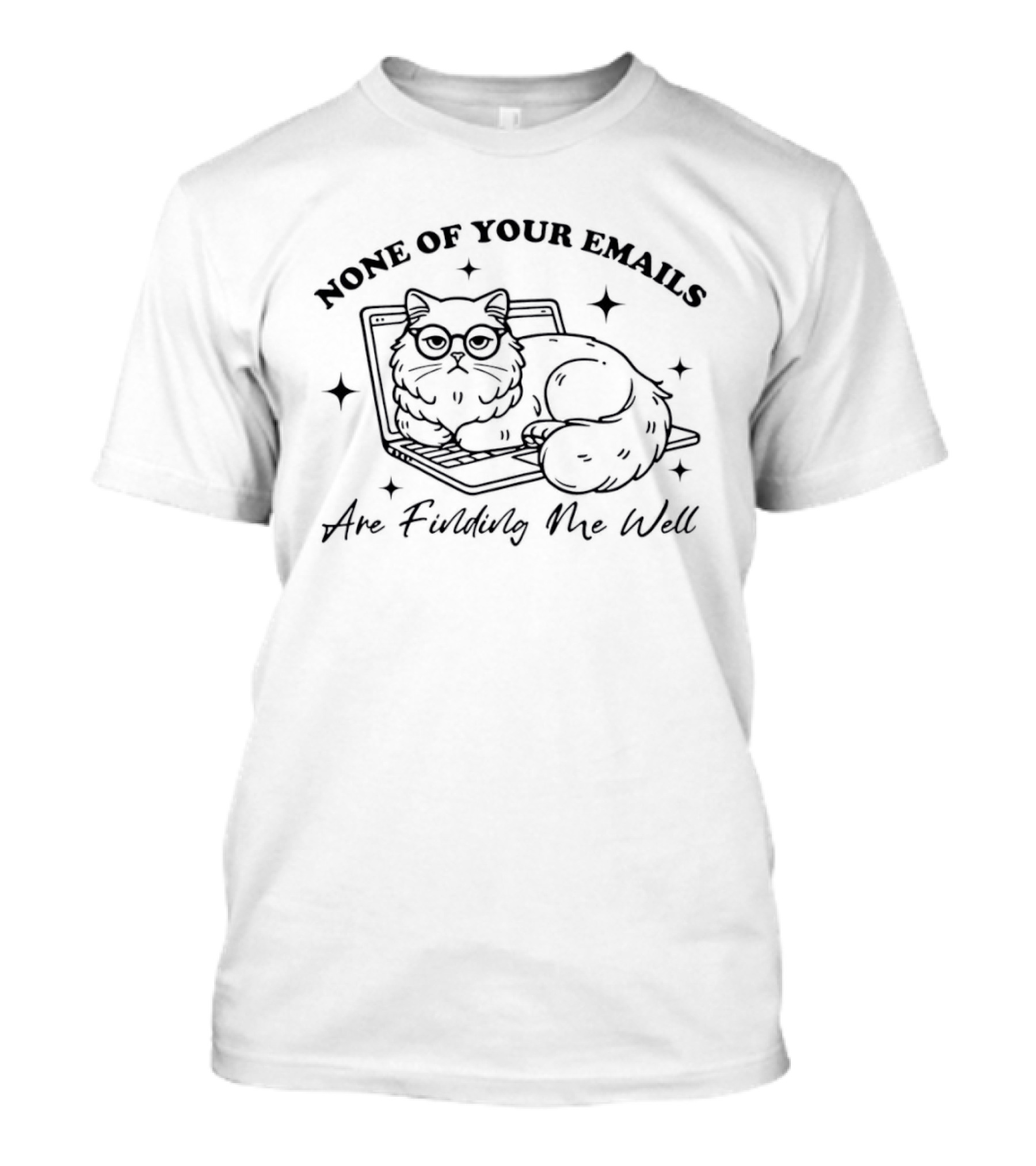 None Of Your Emails Cat Are Finding Me Well T-Shirt