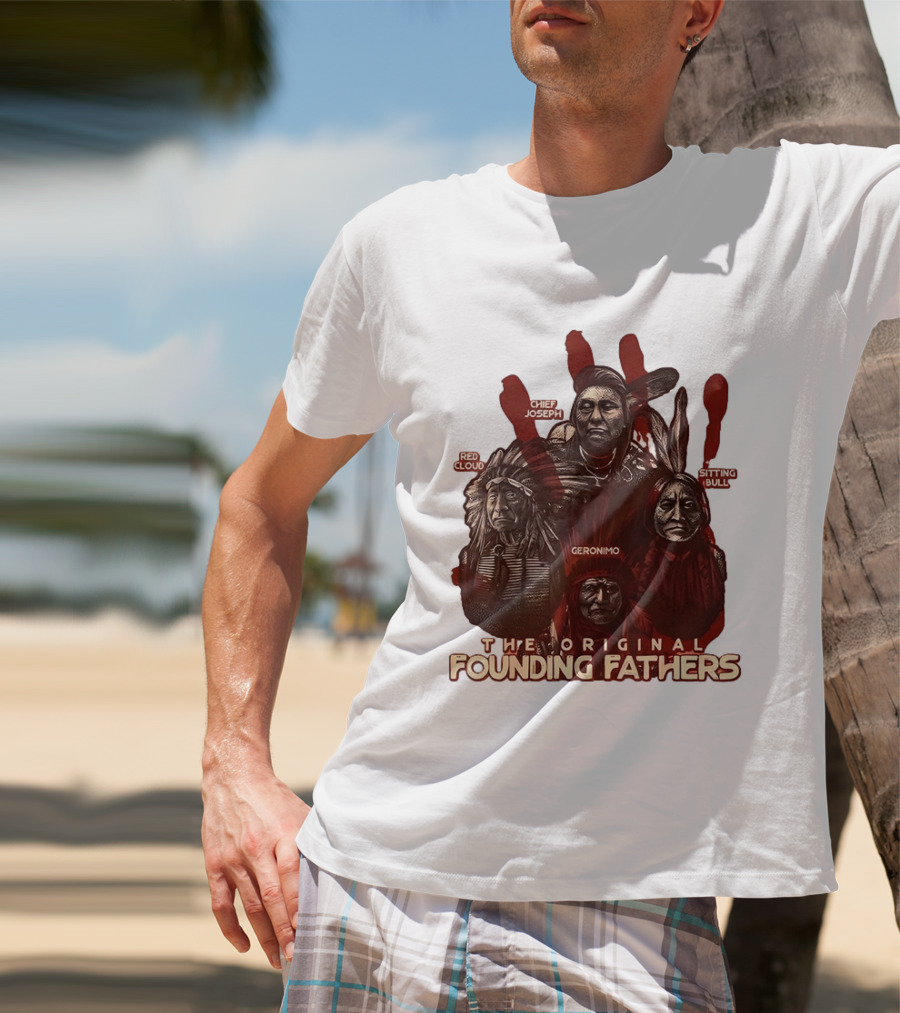 The Original Founding Fathers Chief Joseph Red Cloud Geronimo Sitting Bull T-Shirt
