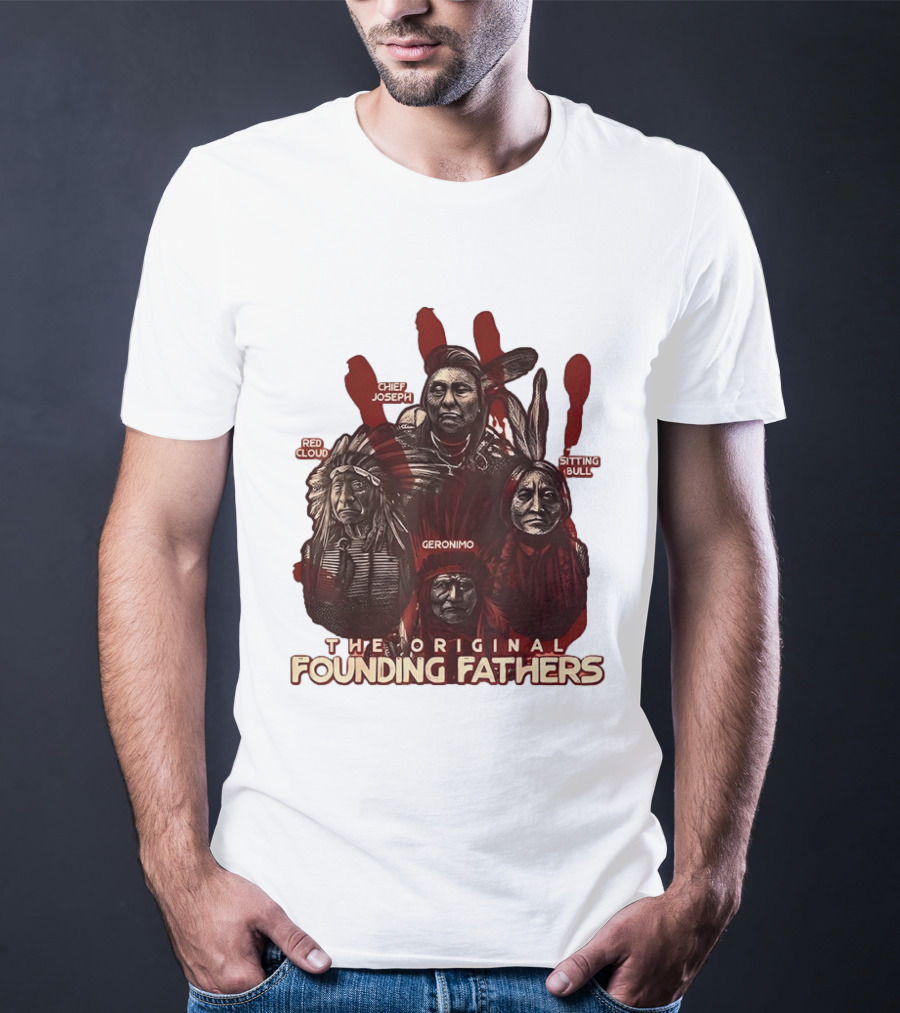 The Original Founding Fathers Chief Joseph Red Cloud Geronimo Sitting Bull T-Shirt