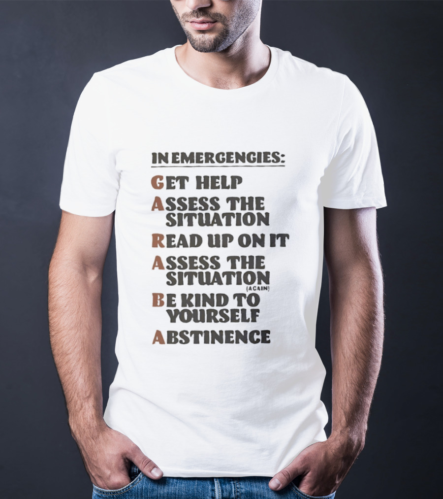 In Emergencies Get Help Garaba Assess Situation Read Up Assess Be Kind Abstinence T-Shirt