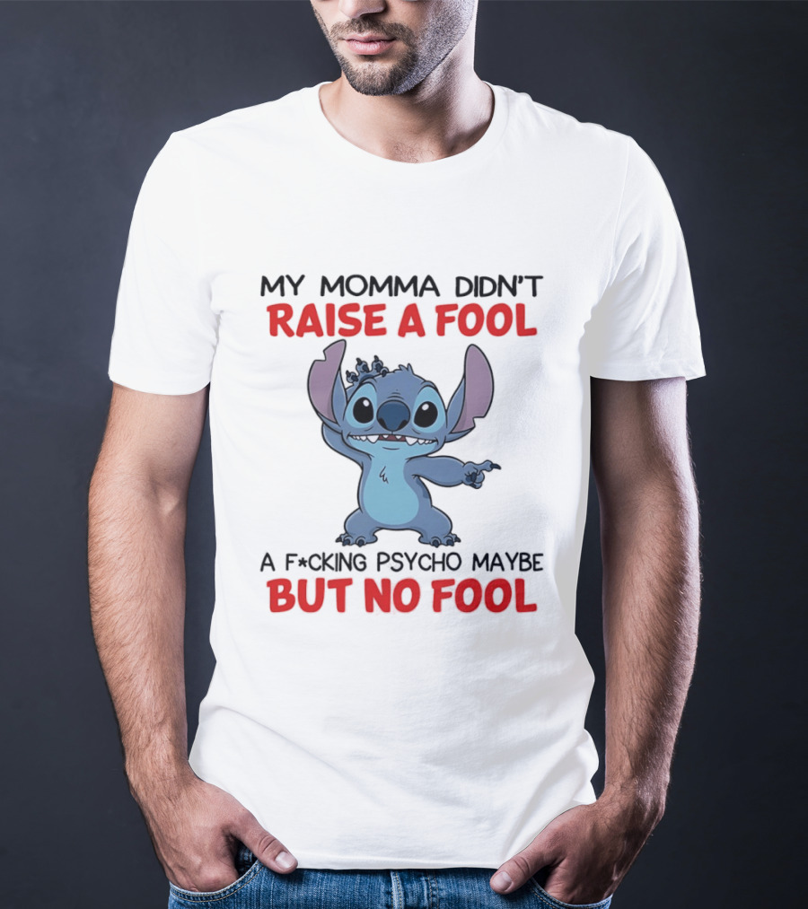 Stitch My Momma Didn't Raise A Fool A F*cking Psycho Maybe But No Fool T-Shirt