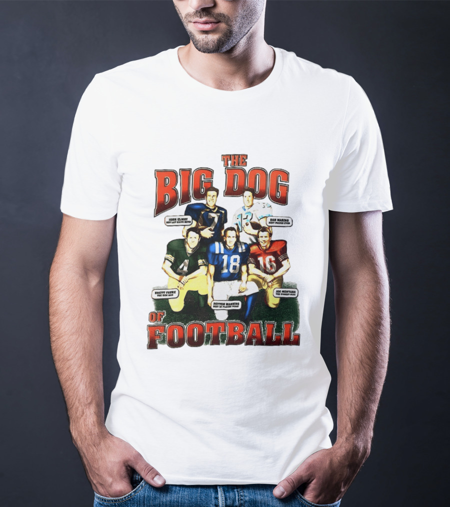 The Big Dog Of Football John Elway Brett Favre Peyton Manning Joe Montana Dan Marino T-Shirt