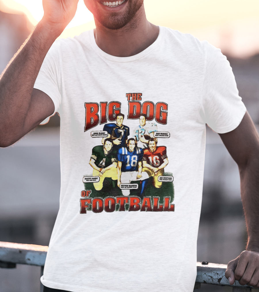The Big Dog Of Football John Elway Brett Favre Peyton Manning Joe Montana Dan Marino T-Shirt