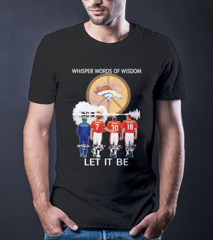 Denver Broncos Whisper Words Of Wisdom Let It Be Peace Logo Elway Davis Manning T-Shirt