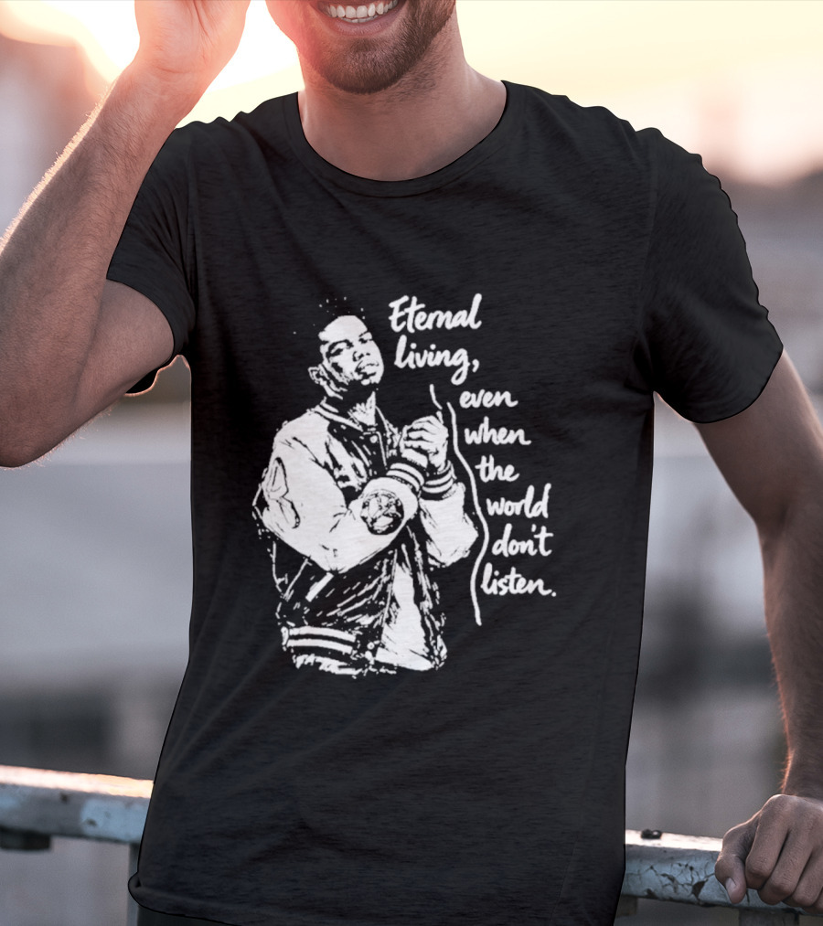 Eternal Living Even When The World Don't Listen T-Shirt