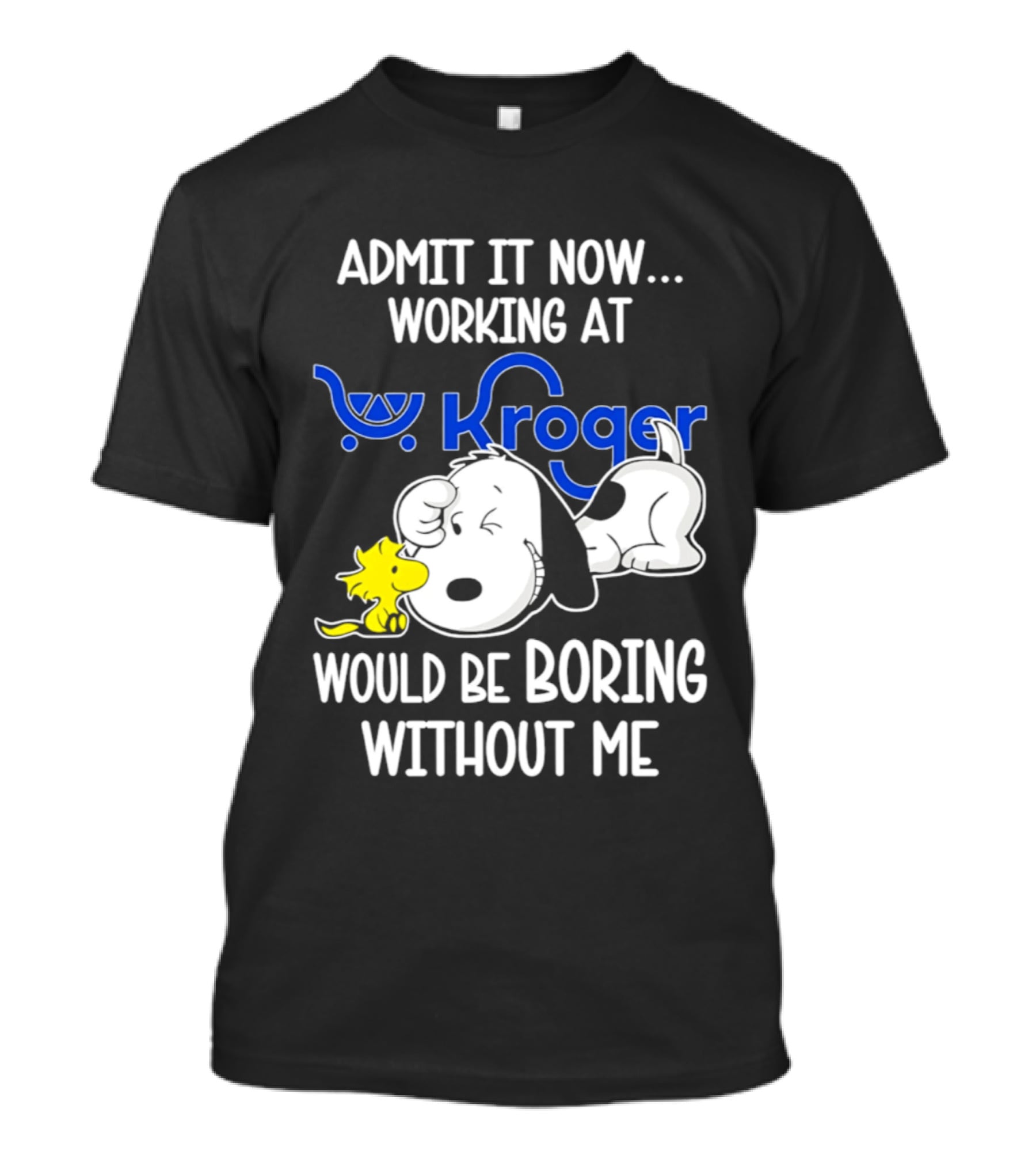 Admit It Now Working At Kroger Would Be Boring Without Me Snoopy Woodstock T-Shirt