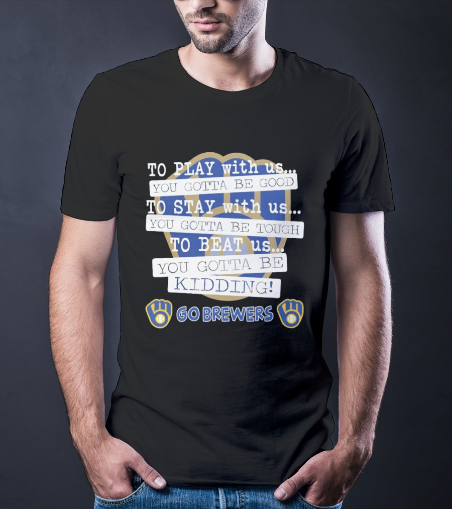 Milwaukee Brewers Play Stay Beat Us Kidding Go Brewers T-Shirt