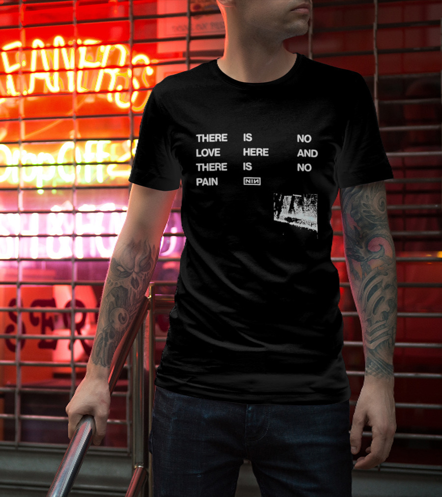 There Is No Love Here And There Is No Pain NIN T-Shirt