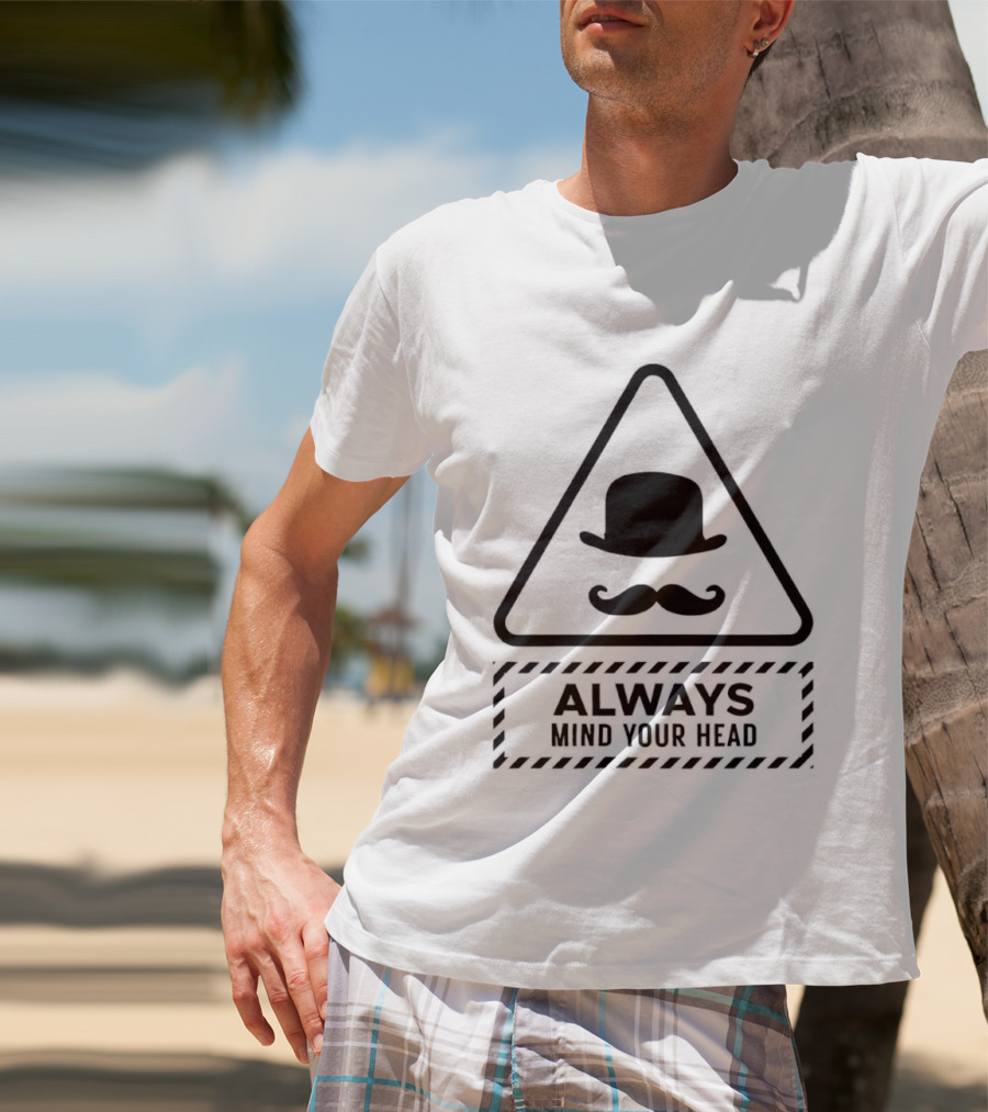 Always Mind Your Head Bowler Hat Mustache Warning T-Shirt
