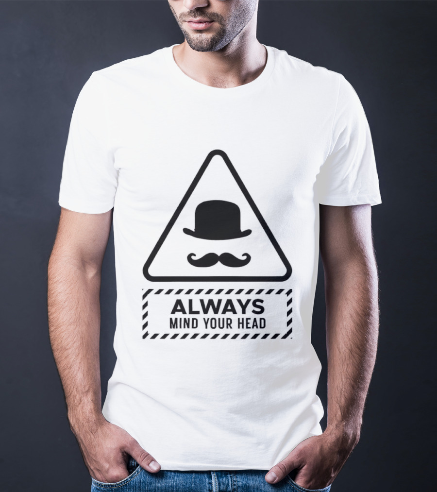 Always Mind Your Head Bowler Hat Mustache Warning T-Shirt