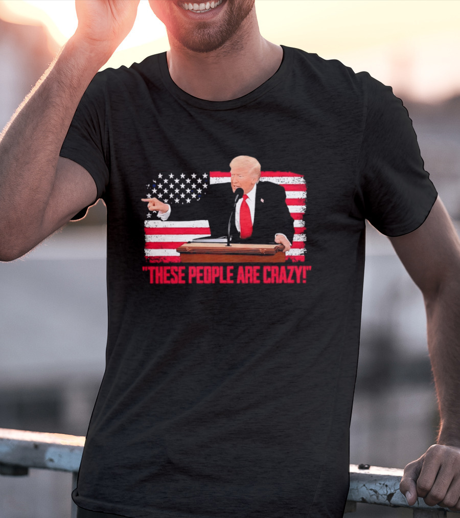 Trump President Pointing These People Are Crazy American Flag T-Shirt