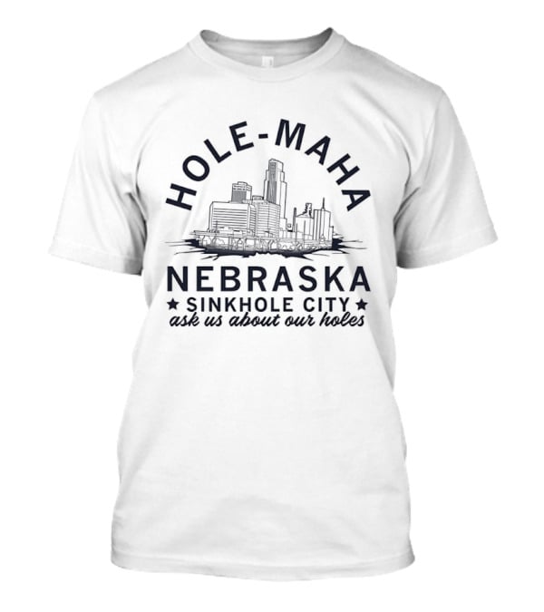 Hole Maha Nebraska Sinkhole City Ask Us About Our Holes T-Shirt