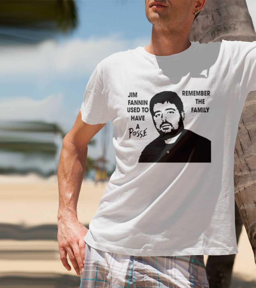 Jim Fannin Used To Have A Posse Remember The Family T-Shirt