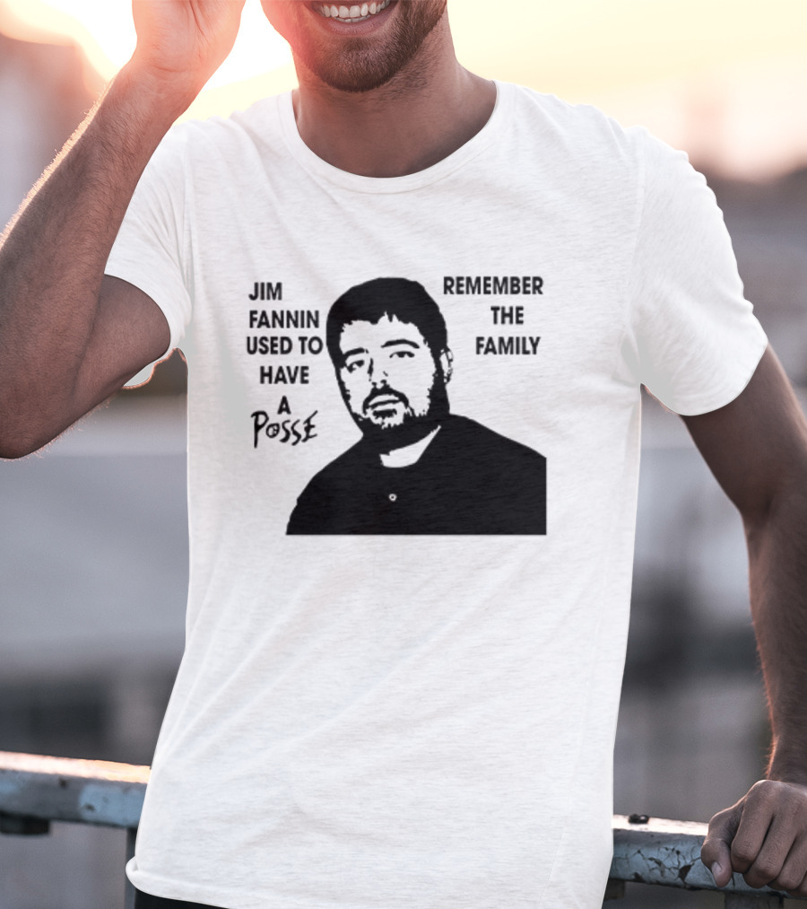 Jim Fannin Used To Have A Posse Remember The Family T-Shirt