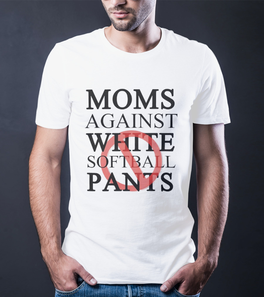 Moms Against White Softball Pants Anti T-Shirt