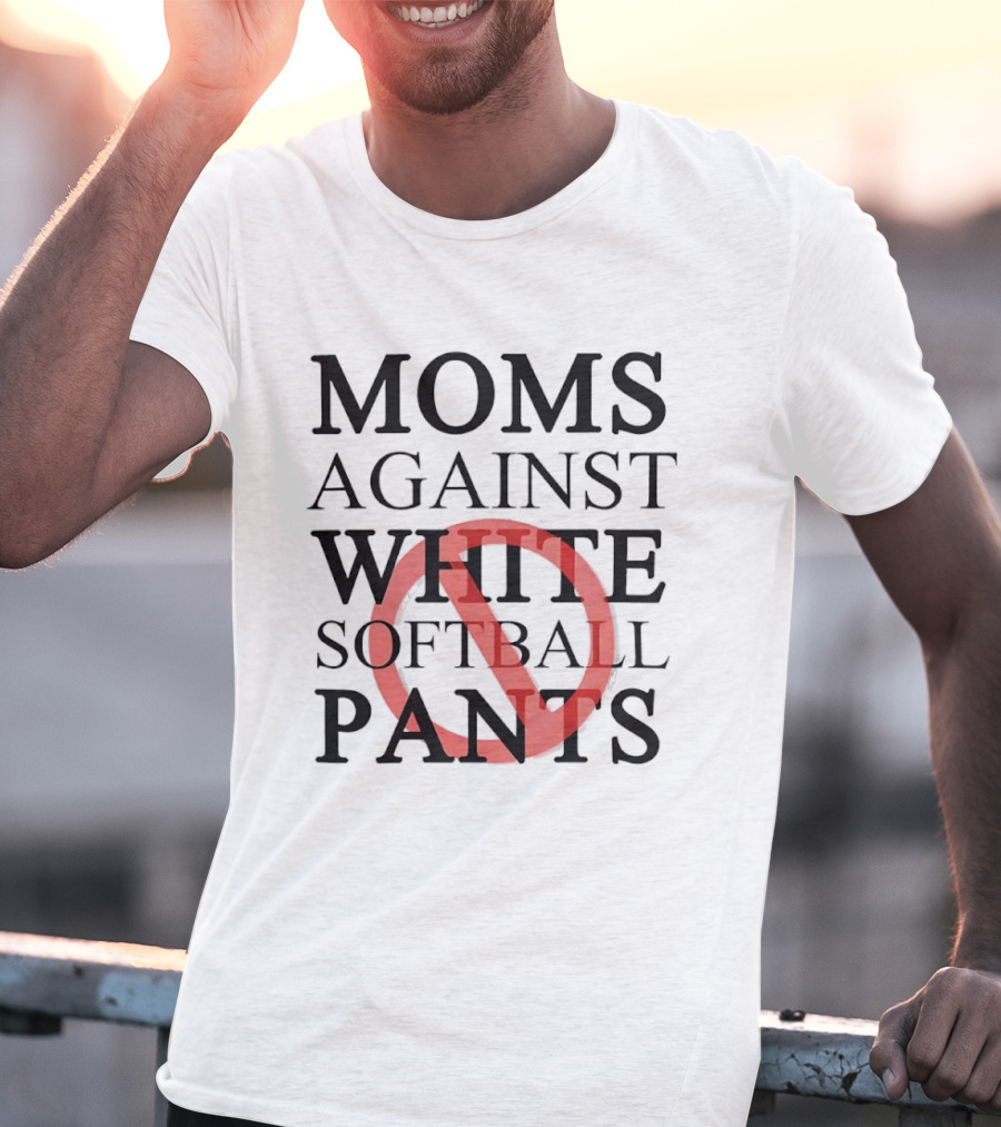Moms Against White Softball Pants Anti T-Shirt