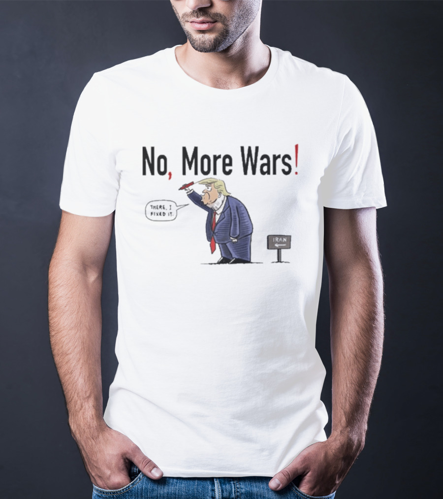 No More Wars Donald Trump Iran War Cartoon Fix It T-Shirt