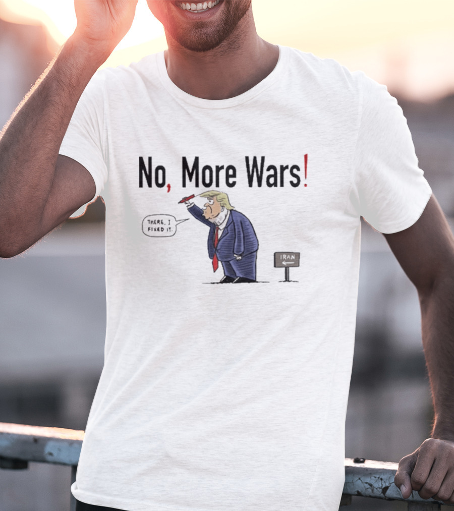 No More Wars Donald Trump Iran War Cartoon Fix It T-Shirt