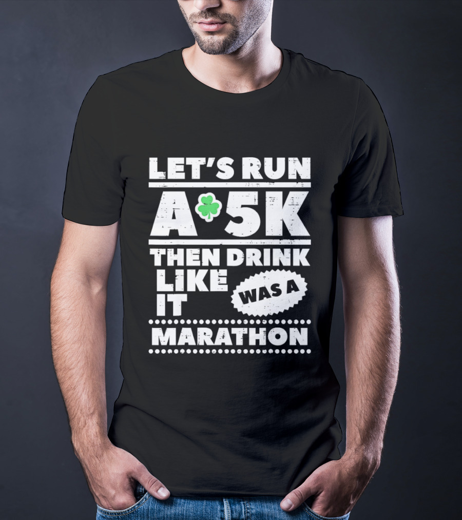 Let's Run A 5K Then Drink Like It Was A Marathon St Patrick Day Clover T-Shirt
