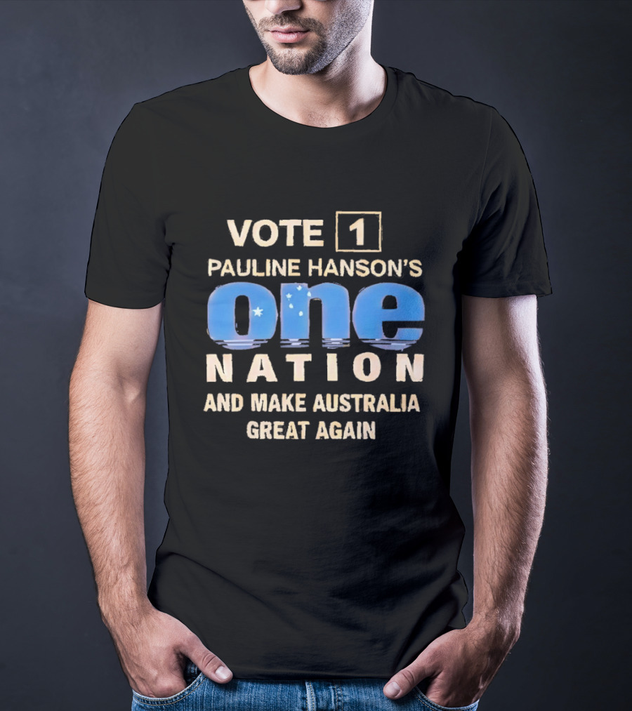 Vote 1 Pauline Hanson's One Nation And Make Australia Great Again T-Shirt