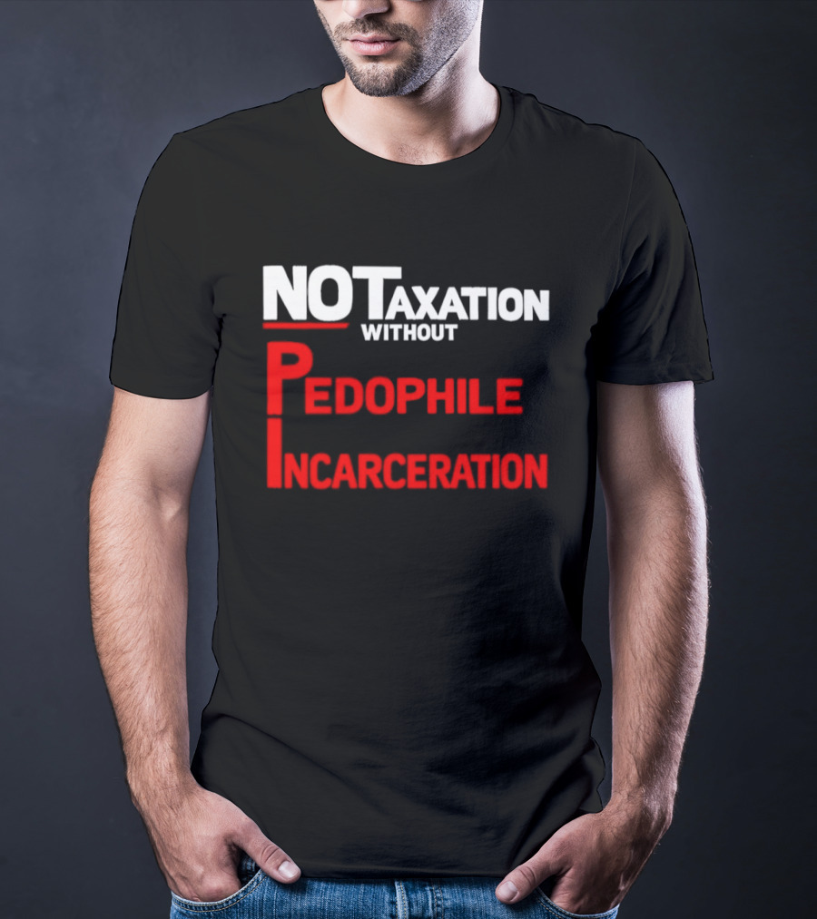 No Taxation Without Pedophile Incarceration T-Shirt