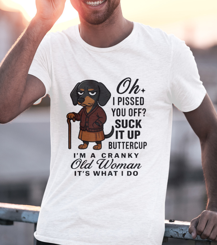 Oh I Pissed You Off Suck It Up Buttercup Cranky Old Woman Dachshund T-Shirt
