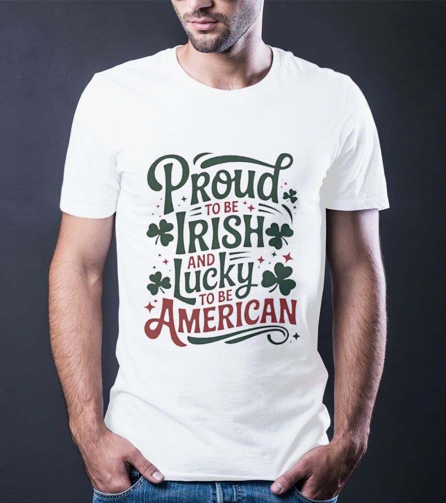 Proud To Be Irish Lucky To Be American Shamrocks T-Shirt
