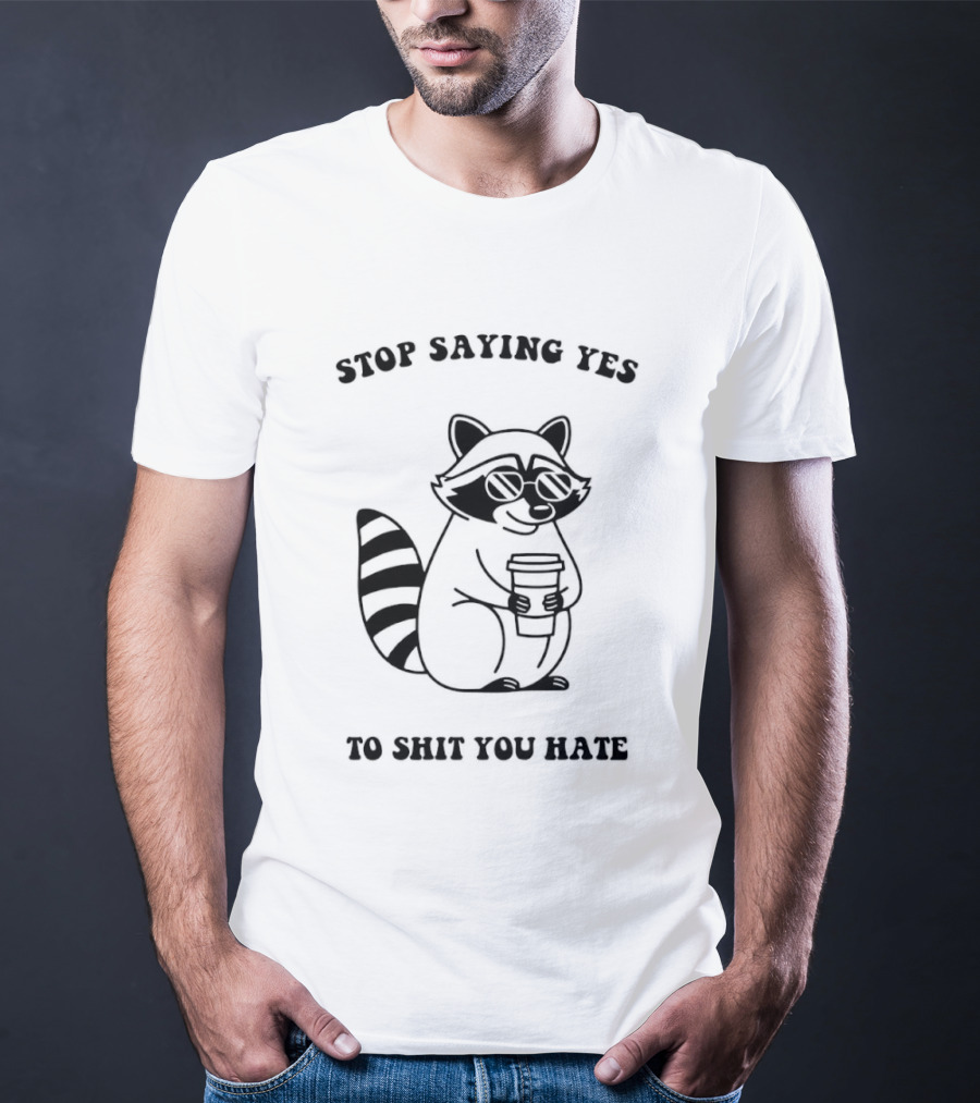 Stop Saying Yes To Shit You Hate Raccoon Coffee T-Shirt