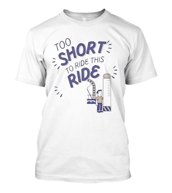 Too Short To Ride This Ride Amusement Park Height Requirement Humor T-Shirt