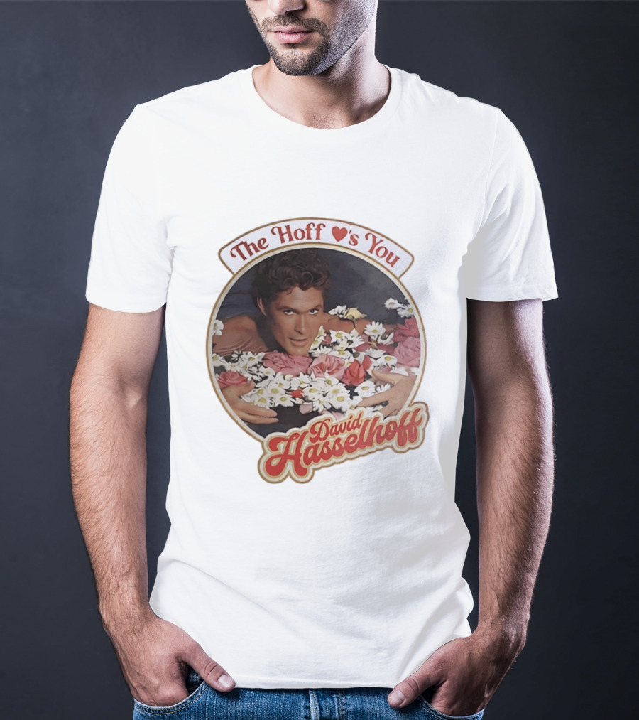 The Hoff Loves You David Hasselhoff Surrounded By Flowers T-Shirt
