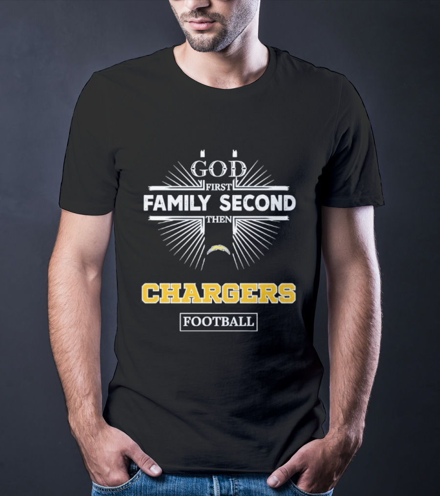 God First Family Second Then Chargers Football Los Angeles Chargers Fan Priorities T-Shirt